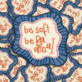 be soft be radical - Sticker